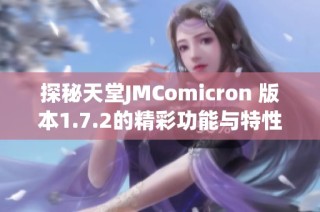 探秘天堂JMComicron 版本1.7.2的精彩功能与特性