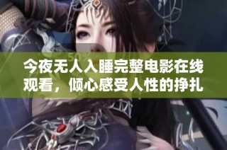 今夜无人入睡完整电影在线观看，倾心感受人性的挣扎与思考