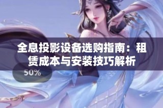 全息投影设备选购指南：租赁成本与安装技巧解析