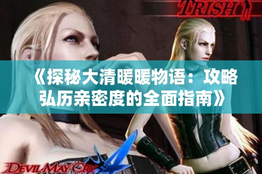 《探秘大清暖暖物语：攻略弘历亲密度的全面指南》