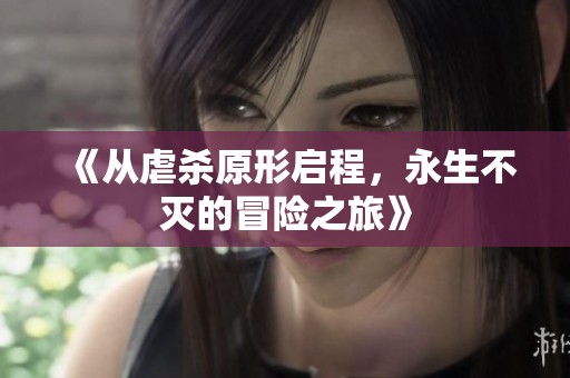 《从虐杀原形启程，永生不灭的冒险之旅》