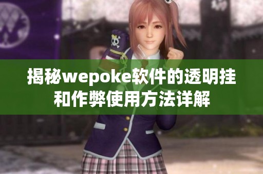 揭秘wepoke软件的透明挂和作弊使用方法详解