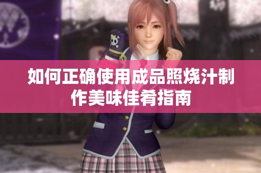 如何正确使用成品照烧汁制作美味佳肴指南
