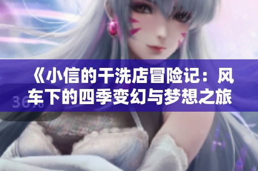 《小信的干洗店冒险记：风车下的四季变幻与梦想之旅》