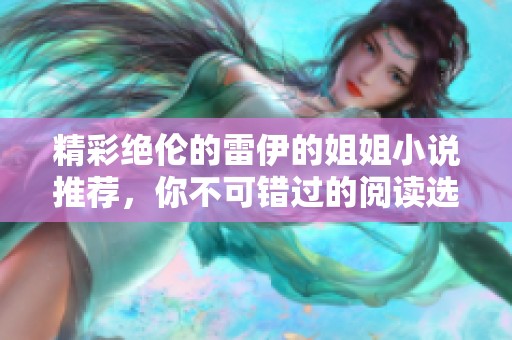 精彩绝伦的雷伊的姐姐小说推荐，你不可错过的阅读选择