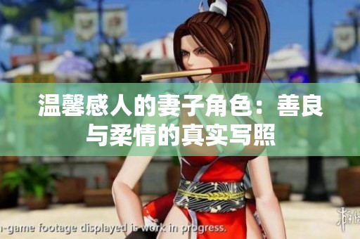 温馨感人的妻子角色：善良与柔情的真实写照