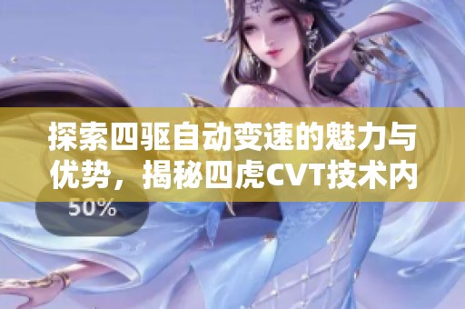 探索四驱自动变速的魅力与优势，揭秘四虎CVT技术内幕