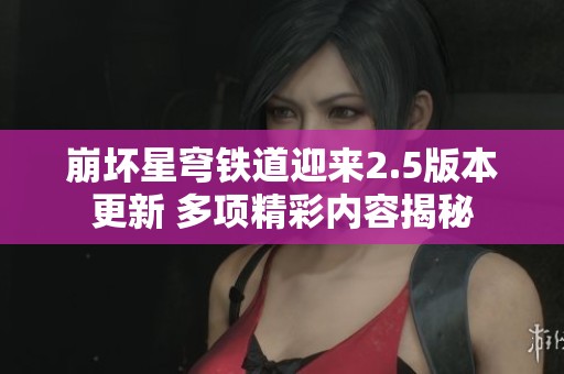 崩坏星穹铁道迎来2.5版本更新 多项精彩内容揭秘