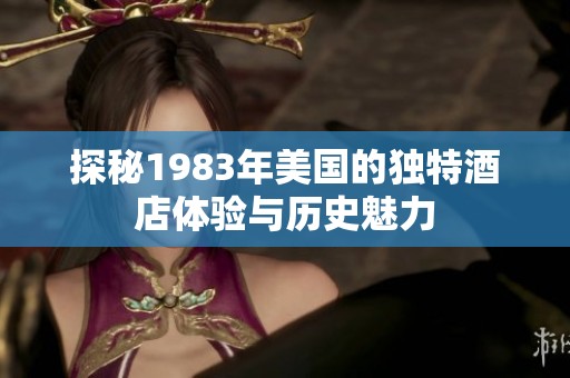 探秘1983年美国的独特酒店体验与历史魅力