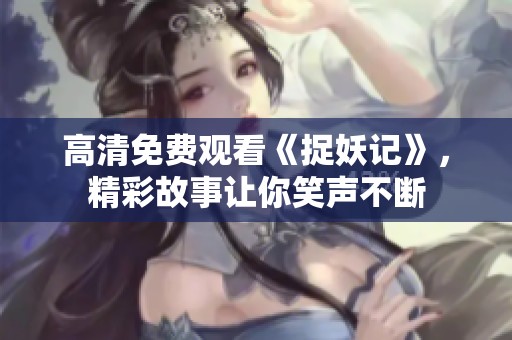 高清免费观看《捉妖记》，精彩故事让你笑声不断
