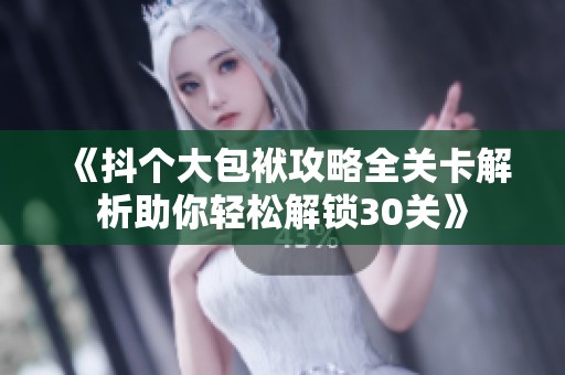 《抖个大包袱攻略全关卡解析助你轻松解锁30关》