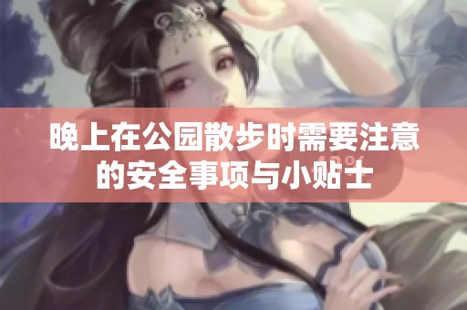 晚上在公园散步时需要注意的安全事项与小贴士