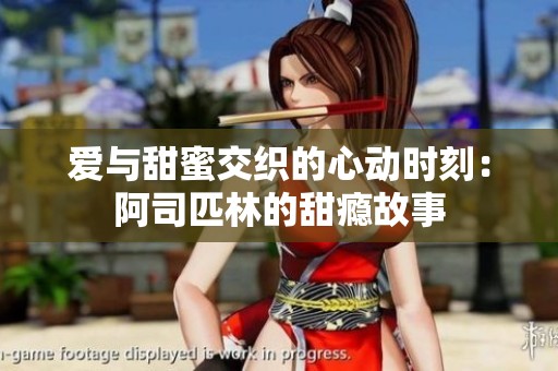 爱与甜蜜交织的心动时刻：阿司匹林的甜瘾故事