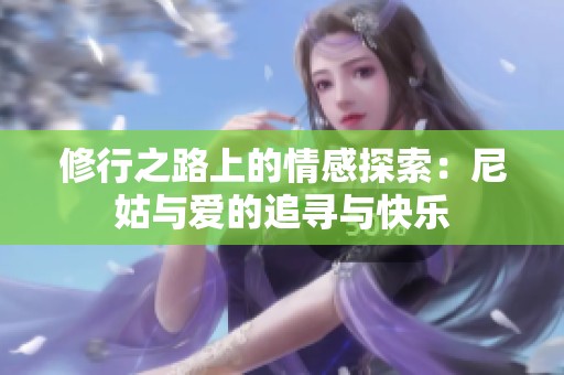 修行之路上的情感探索：尼姑与爱的追寻与快乐