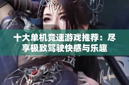 十大单机竞速游戏推荐：尽享极致驾驶快感与乐趣