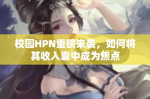 校园HPN重磅来袭，如何将其收入囊中成为焦点