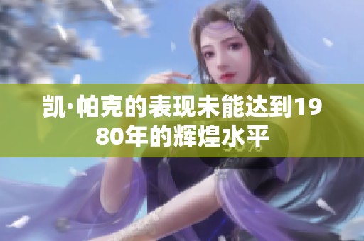 凯·帕克的表现未能达到1980年的辉煌水平
