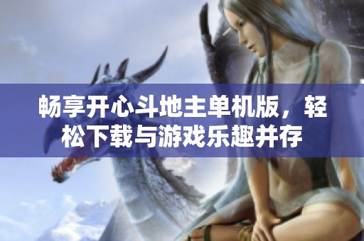 畅享开心斗地主单机版，轻松下载与游戏乐趣并存