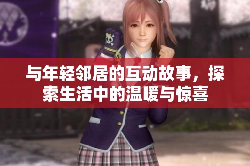与年轻邻居的互动故事，探索生活中的温暖与惊喜