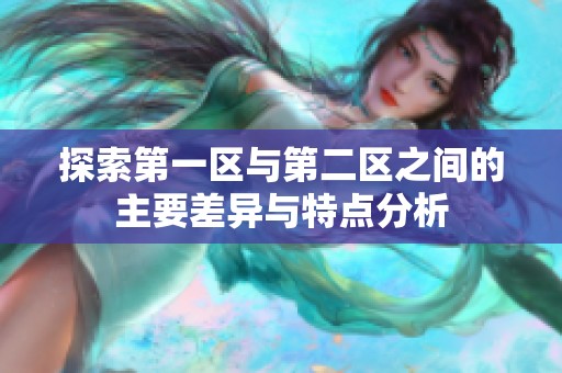 探索第一区与第二区之间的主要差异与特点分析