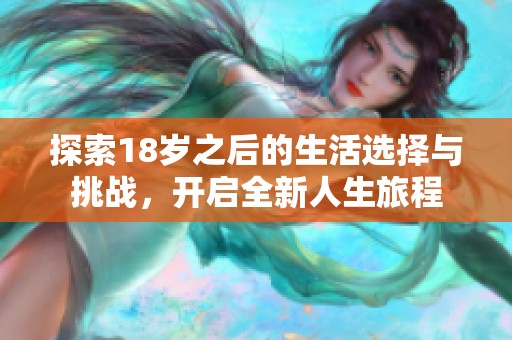 探索18岁之后的生活选择与挑战，开启全新人生旅程