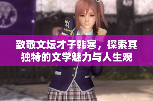 致敬文坛才子韩寒，探索其独特的文学魅力与人生观