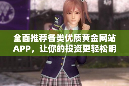 全面推荐各类优质黄金网站APP，让你的投资更轻松明智