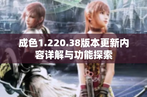 成色1.220.38版本更新内容详解与功能探索
