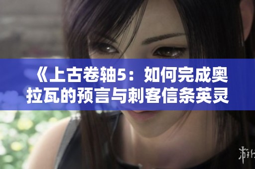 《上古卷轴5：如何完成奥拉瓦的预言与刺客信条英灵殿爱尔兰德任务指南》
