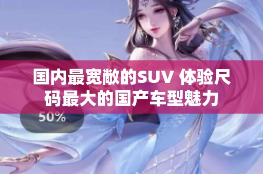 国内最宽敞的SUV 体验尺码最大的国产车型魅力