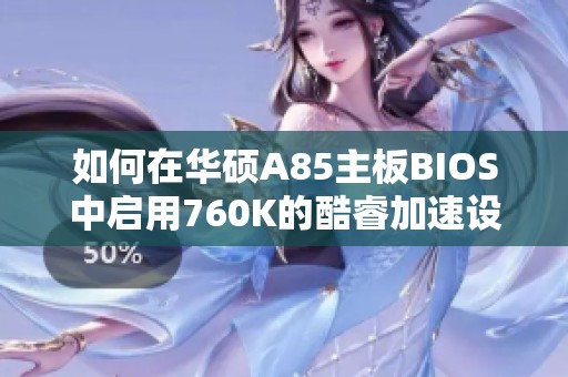 如何在华硕A85主板BIOS中启用760K的酷睿加速设置指南