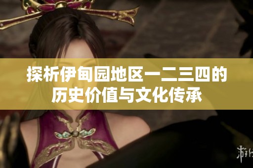 探析伊甸园地区一二三四的历史价值与文化传承