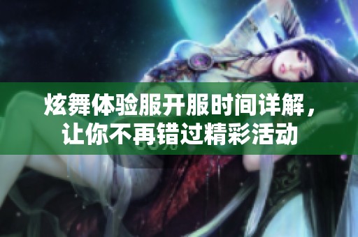 炫舞体验服开服时间详解，让你不再错过精彩活动