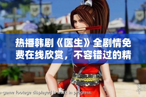 热播韩剧《医生》全剧情免费在线欣赏，不容错过的精彩！