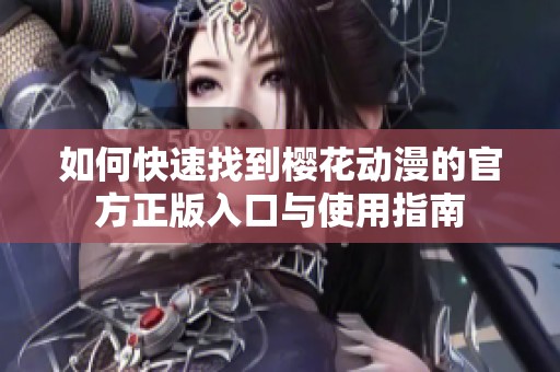 如何快速找到樱花动漫的官方正版入口与使用指南