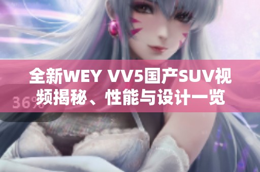 全新WEY VV5国产SUV视频揭秘、性能与设计一览