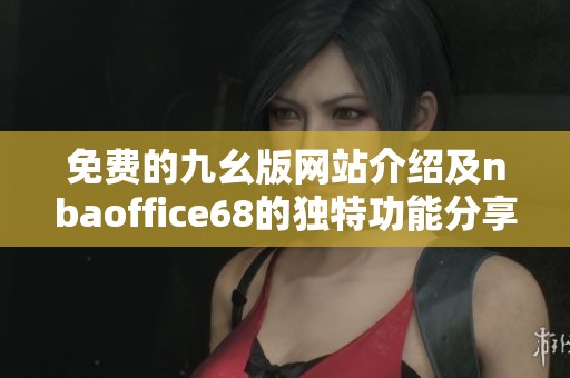 免费的九幺版网站介绍及nbaoffice68的独特功能分享