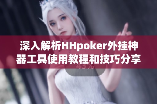 深入解析HHpoker外挂神器工具使用教程和技巧分享