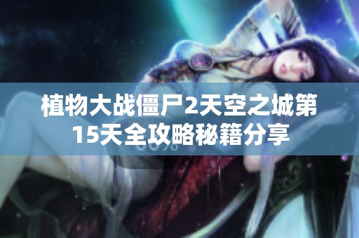植物大战僵尸2天空之城第15天全攻略秘籍分享