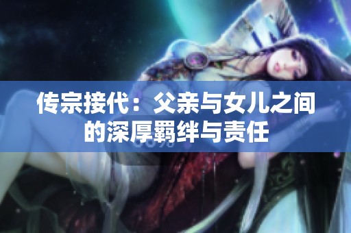 传宗接代：父亲与女儿之间的深厚羁绊与责任