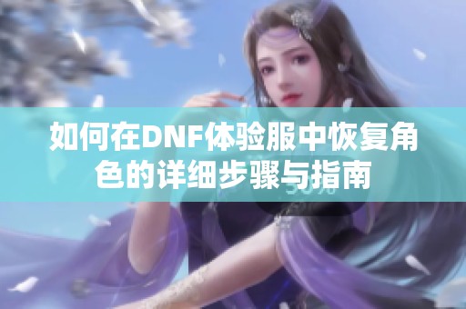 如何在DNF体验服中恢复角色的详细步骤与指南
