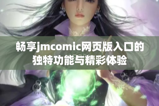 畅享jmcomic网页版入口的独特功能与精彩体验