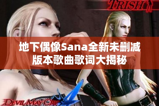 地下偶像Sana全新未删减版本歌曲歌词大揭秘