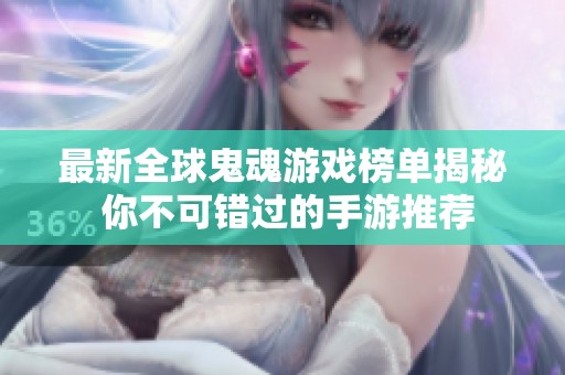 最新全球鬼魂游戏榜单揭秘 你不可错过的手游推荐