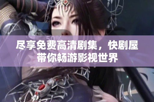 尽享免费高清剧集，快剧屋带你畅游影视世界