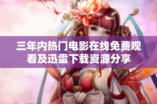 三年内热门电影在线免费观看及迅雷下载资源分享