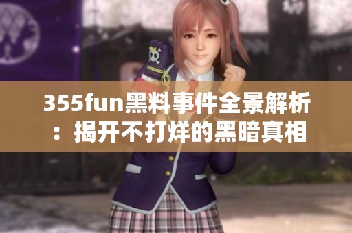 355fun黑料事件全景解析：揭开不打烊的黑暗真相