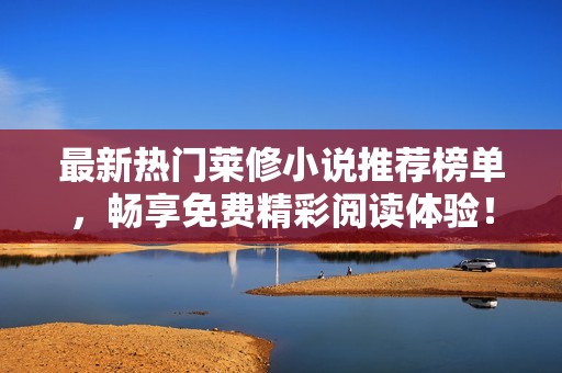 最新热门莱修小说推荐榜单，畅享免费精彩阅读体验！