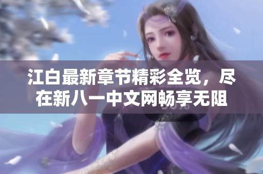 江白最新章节精彩全览，尽在新八一中文网畅享无阻