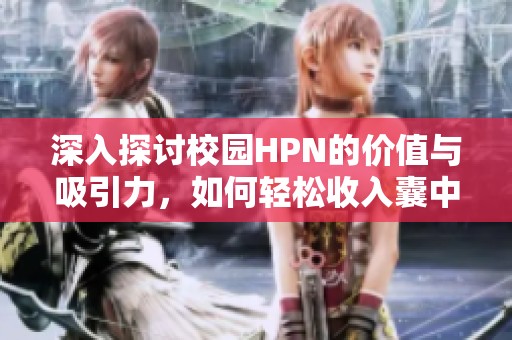 深入探讨校园HPN的价值与吸引力，如何轻松收入囊中